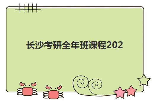 长沙考研全年班课程2025年考点有哪些？最新考点分布查询方法、择校指南与备考全攻略