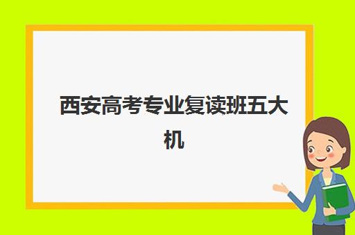 西安高考专业复读班五大机构用户推荐榜如何查询?2025年最新Top5榜单、择校标准与成功案例全解析 西安高考专业复读班五大机构用户推荐榜如何查询?2025年最新Top5榜单、择校标准与成功案例全解析