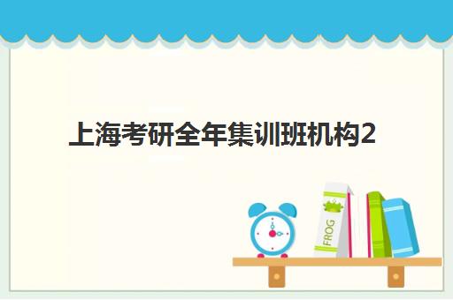 上海考研全年集训班机构2025年报名时间如何科学规划？最新时间节点、报名流程与择校避坑指南全解析