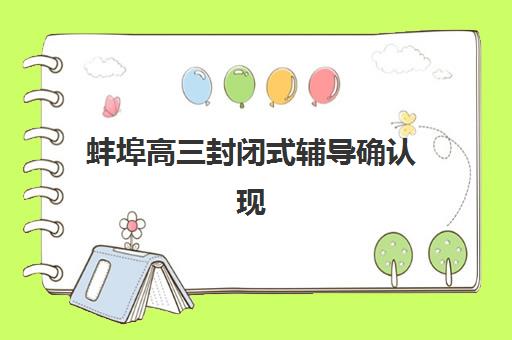 蚌埠高三封闭式辅导确认现场确认时间安排,2025年最新确认流程与必备材料清单 蚌埠高三封闭式辅导确认现场确认时间安排,2025年最新确认流程与必备材料清单