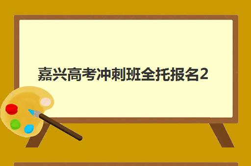嘉兴高考冲刺班全托报名2025报名时间表如何查询？最新时间节点、报名流程与择校指南全解析