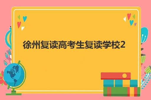 徐州复读高考生复读学校2025年时间公布如何查询？最新招生日程、择校指南与报名流程全解析