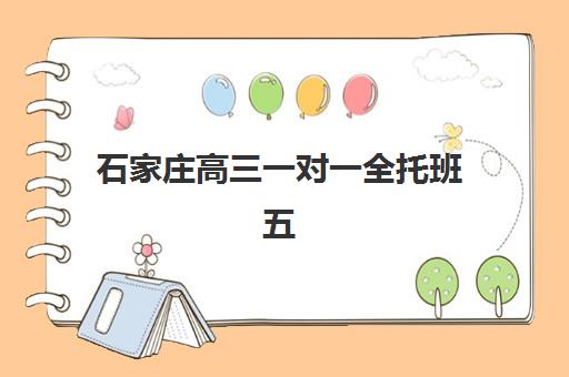 石家庄高三一对一全托班五大公办机构运营分析如何实施？2025年最新排名解析与科学择校全指南