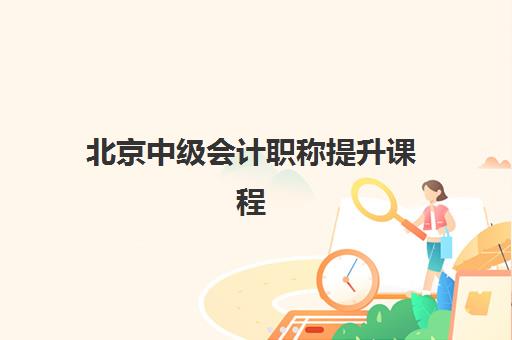 北京中级会计职称提升课程2025报名时间是多少？最新时间节点与备考全攻略