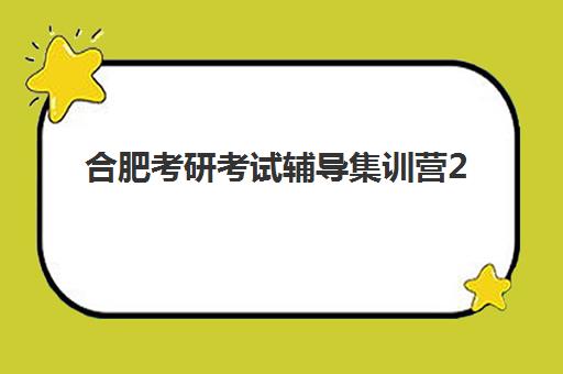 合肥考研考试辅导集训营2025报名时间表如何查询？最新时间节点、择校策略与成功案例全解析