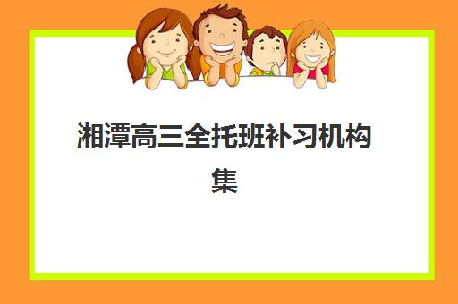 湘潭高三全托班补习机构集训营排名榜单公布？2025年最新权威排名、各校特色与择校指南全解析