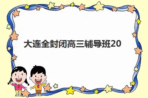 大连全封闭高三辅导班2025年考点分布如何查询？最新考点地图、择校指南与备考全攻略