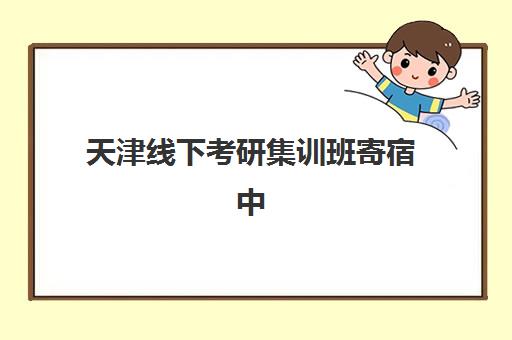 天津线下考研集训班寄宿中心半年费用多少？2025年收费标准详解与高性价比选择指南