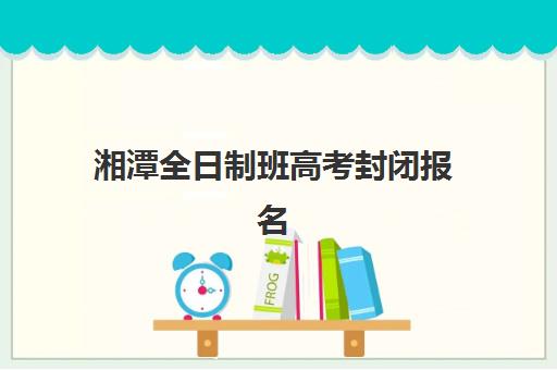 湘潭全日制班高考封闭报名费什么时候退回？2025年最新退款时间表、申请步骤与全程指南