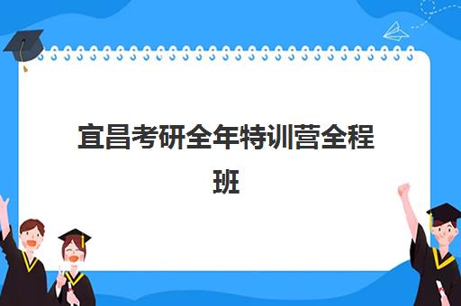 宜昌考研全年特训营全程班培训机构哪家好一点?2025年深度测评与择校攻略 宜昌考研全年特训营全程班培训机构哪家好一点?2025年深度测评与择校攻略
