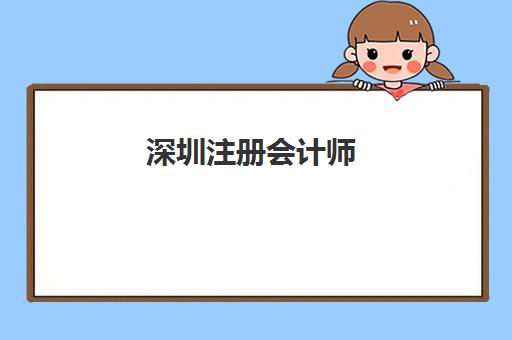 深圳注册会计师（CPA）培训课程辅导培训机构有哪些？2025年最新排名、课程对比与择校指南全解析