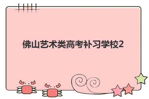 佛山艺术类高考补习学校2025年报名人数多少？最新招生趋势解读与高性价比机构选择指南