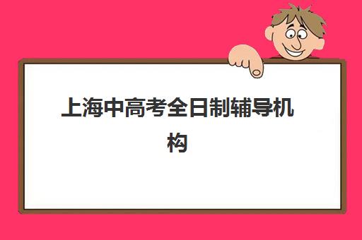 上海中高考全日制辅导机构排名榜单如何科学参考？2023年最新排名解析、择校策略与成功案例全攻略
