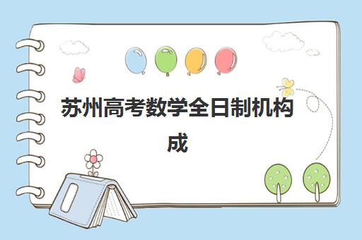 苏州高考数学全日制机构成功率最高的是哪个？2025年最新数据对比、择校指南与提分案例深度解析
