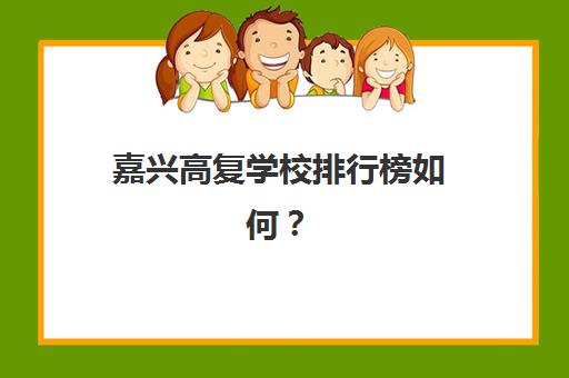 嘉兴高复学校排行榜如何？2025年五大机构实力解析与择校指南