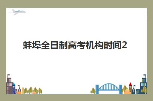蚌埠全日制高考机构时间2025年公布了吗？权威高考时间表深度解读与考点分布及备考机构选择全指南