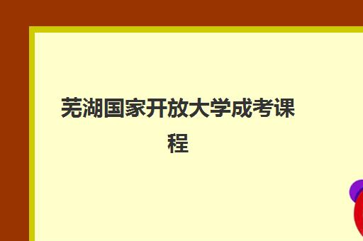 芜湖国家开放大学成考课程辅导培训机构哪家好一点？2025年最新权威排名、择校标准与成功案例全解析