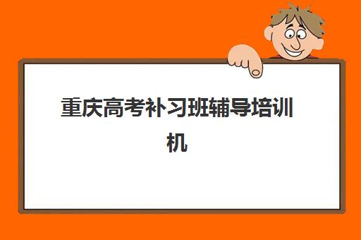 重庆高考补习班辅导培训机构有哪些地方好？2025年最新排名数据解读与科学择校全指南