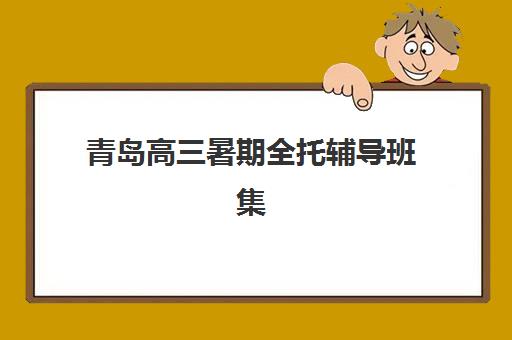 青岛高三暑期全托辅导班集中训练营在哪报名？2025年报名电话、地址与全流程指南