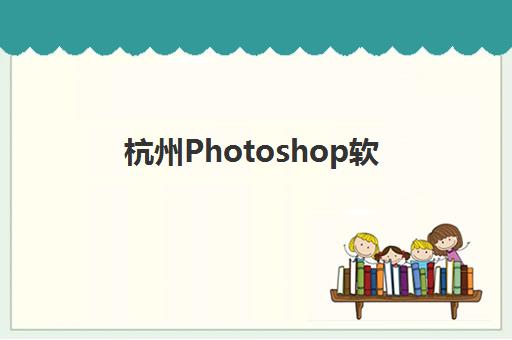 杭州Photoshop软件精品课程辅导班学费一般多少钱?2025年最新价格明细、影响因素与性价比选择全指南 杭州Photoshop软件精品课程辅导班学费一般多少钱?2025年最新价格明细、影响因素与性价比选择全指南
