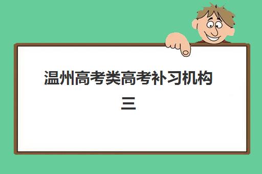 温州高考类高考补习机构三大公办机构特色对比如何选择？2025年最新评测、择校指南与避坑全攻略