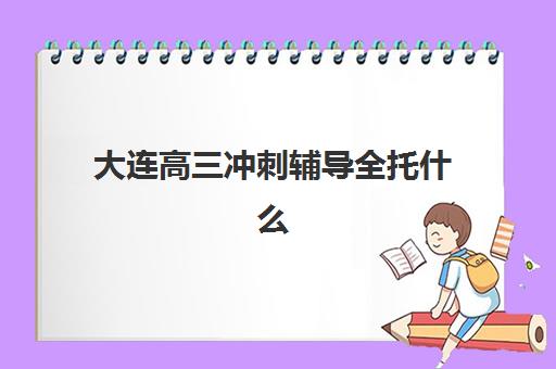 大连高三冲刺辅导全托什么时候报名考试？2025年最新时间节点、备考策略与择校全攻略