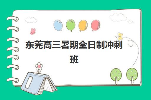 东莞高三暑期全日制冲刺班辅导机构排行榜最新发布？2025年权威前十榜单与择校全攻略