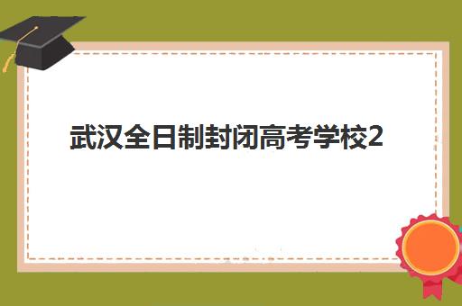 武汉全日制封闭高考学校2025报名时间表如何查询？最新各校招生时间节点与择校全指南